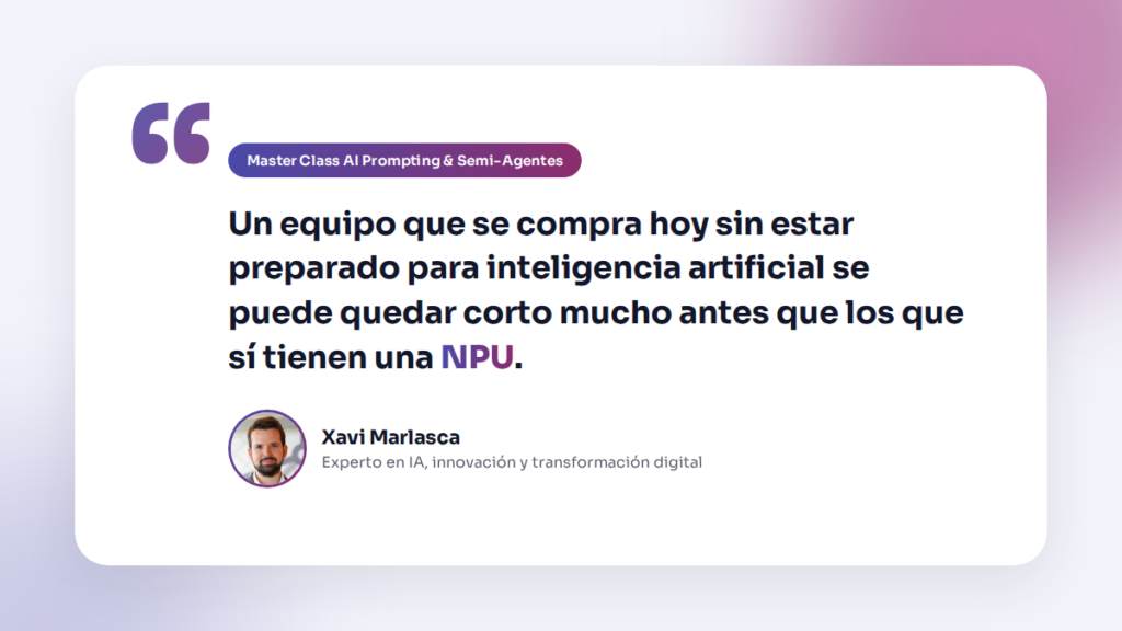 Cita de Xavi Marlasca: un equipo sin NPU se puede quedar corto mucho antes para usar inteligencia artificial